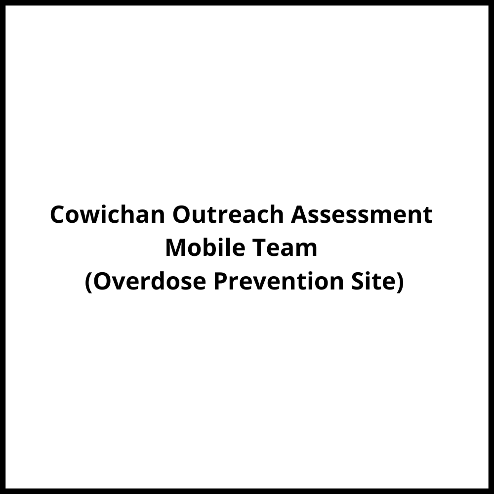 Cowichan Outreach Assessment Mobile Team (Overdose Prevention Site) Duncan