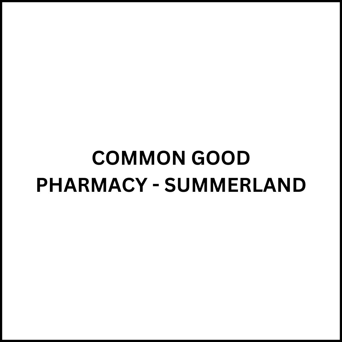 COMMON GOOD PHARMACY - SUMMERLAND Summerland